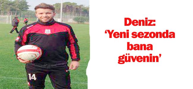 Deniz: yeni sezonda bana güvenin