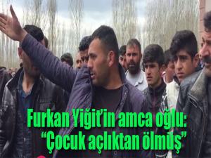 4 Yaşındaki Furkan Yiğit'in amca oğlu: Çocuk açlıktan ölmüş