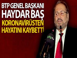 BTP Genel Başkanı Haydar Baş, koronavirüsten hayatını kaybetti