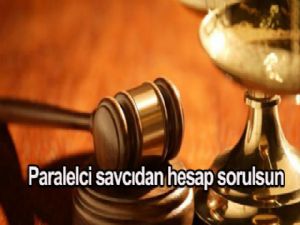 Paralelci savcıdan HESAP SORULSUN