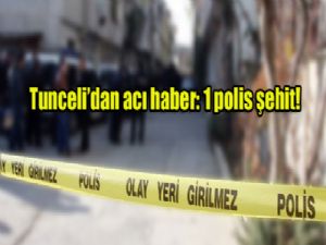 Tunceli'den acı haber: 1 polis şehit