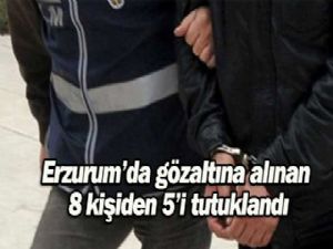 ERZURUM'DA 5 KİŞİ TERÖR ÖRGÜTÜ ÜYESİ OLMAK SUÇUNDAN TUTUKLANDI