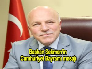 BAŞKAN SEKMEN'İN CUMHURİYET BAYRAMI MESAJI