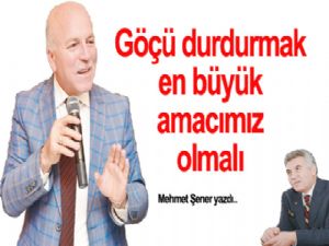 Göçü durdurmak, en büyük ve en öncelikli amacımız olmalı