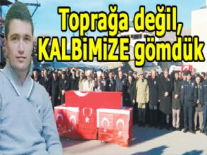 Toprağa değil, KALBiMiZE gömdük