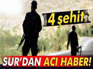 Sur'dan acı haber: 4 şehit