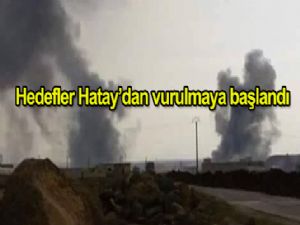 Hedefler Hatay'dan vurulmaya başlandı