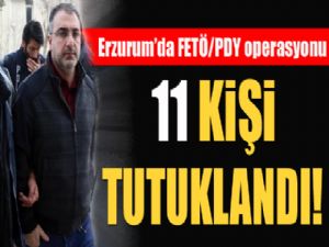 Flaş... Flaş... Erzurum'da FETÖ/PDY operasyonu 11 kişi tutuklandı