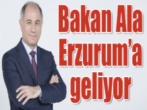 Bakan Ala Erzurum'a geliyor