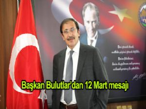 BAŞKAN BULUTLAR'DAN 12 MART İÇİN ANLAMLI MESAJ 