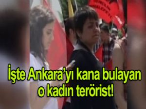 İşte Ankara'yı kana bulayan o kadın terörist