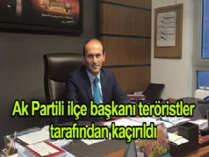 AK PARTİLİ İLÇE BAŞKANI TERÖRİSTLERCE KAÇIRILDI