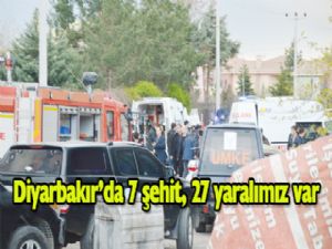 Diyarbakır'da 7 şehit, 27 yaralımız var