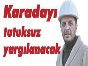 Karadayı tutuksuz yargılanacak