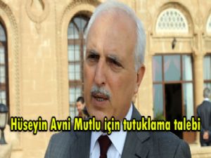 Hüseyin Avni Mutlu için tutuklama talebi