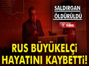 Rus Büyükelçi Andrey Karlov hayatını kaybetti