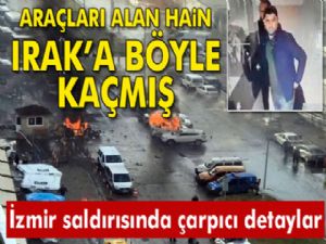 İzmir'deki saldırıda kullanılan araçları alan ev sahibi Irak'a kaçmış