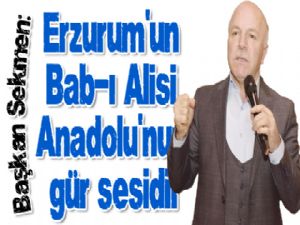 Erzurum'un Bab-ı Alisi Anadolu'nun gür sesidir