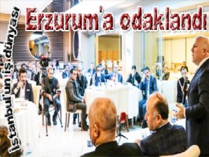 İstanbul'un iş dünyası Erzurum'a odaklandı