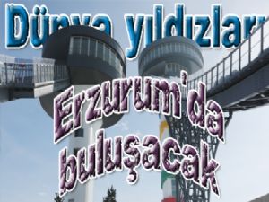 Dünya yıldızları Erzurum'da buluşacak