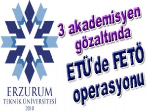  ETÜ'de FETÖ operasyonu: 3 akademisyen gözaltında