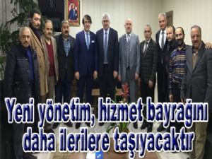 Yeni yönetim, hizmet bayrağını daha ilerilere taşıyacaktır