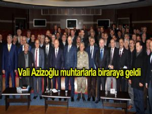 Vali Azizoğlu Muhtarların sorunlarını dinledi