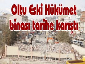 Oltu Eski Hükümet binası tarihe karıştı