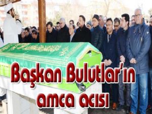  Başkan Bulutlar'ın amca acısı