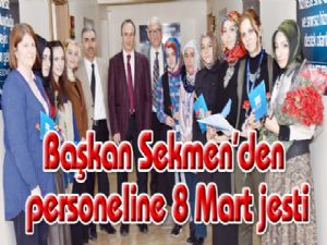 Başkan Sekmen'den personeline 8 Mart jesti