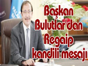 Başkan Bulutlar'dan Regaip kandili mesajı