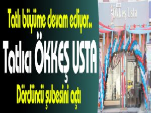 Tatlıcı ÖKKES USTA 4. şubesini açtı