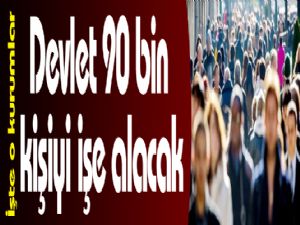 Devlette 90 bin kişi işe başlayacak!