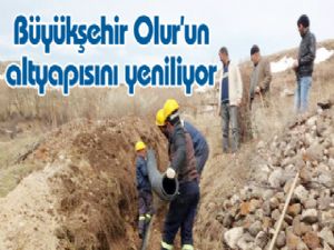 Büyükşehir Olur'un altyapısını yeniliyor