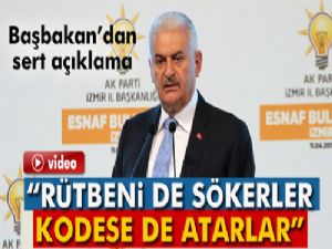 Başbakan Yıldırım: 'Rütbeni de sökerler, kodese de atarlar'