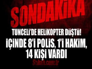 Tunceli'de helikopter düştü! Helikopter 8'i polis, 1'i hakim, 14 kişi vardı