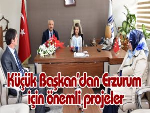 Küçük Başkan'dan Erzurum için önemli projeler