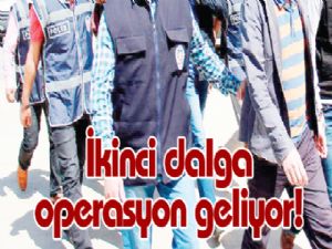 İkinci dalga operasyon geliyor!