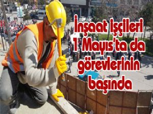 İnşaat işçileri 1 Mayıs'ta da görevlerinin başında