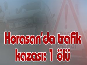 Horasan'da trafik kazası: 1 ölü