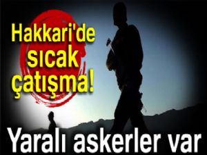 Hakkari'de sıcak çatışma! Yaralı askerler var