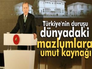 Erdoğan: Türkiye'nin duruşu, dünyadaki mazlumlar için umut kaynağı