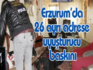 Erzurum'da 26 ayrı adrese uyuşturucu baskını