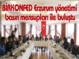 BİRKONFED Erzurum yönetimi basın mensupları ile buluştu