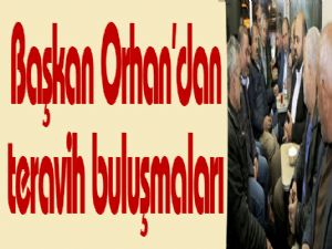 Başkan Orhan'dan teravih buluşmaları