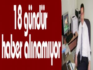 18 gündür haber alınamıyor