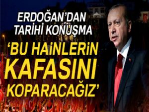 Cumhurbaşkanı Erdoğan: Bu hainlerin kafasını koparacağız