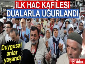 İlk hac kafilesi uğurlandı; duygusal anlar yaşandı