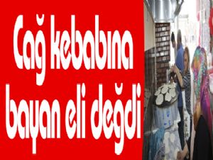 Cağ kebabına bayan eli değdi