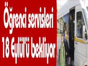 Öğrenci servisleri 18 Eylül'ü bekliyor